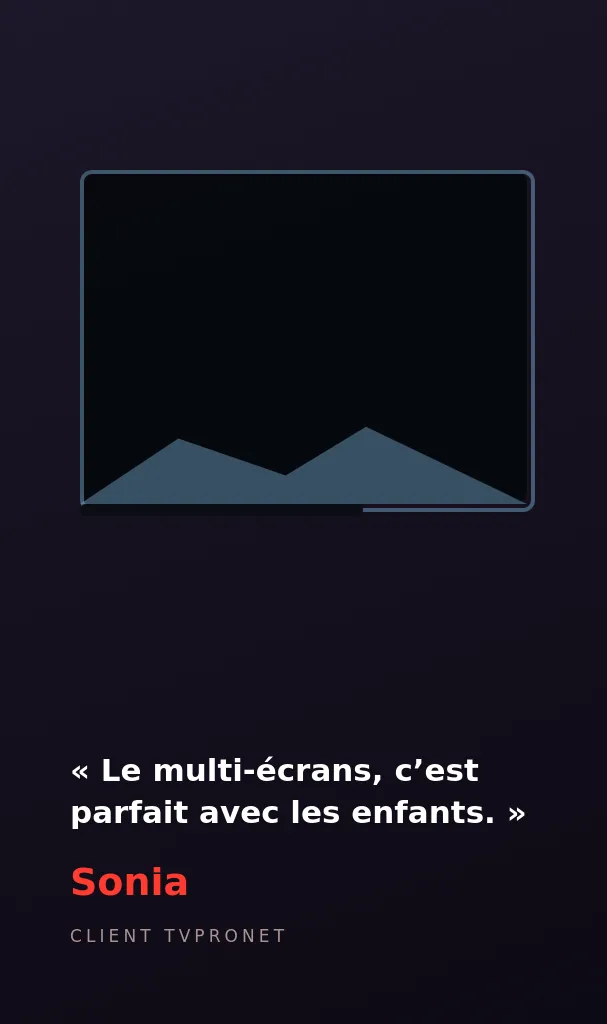 Avis de Sonia, client TVPRONET : Le multi-écrans, c’est parfait avec les enfants.