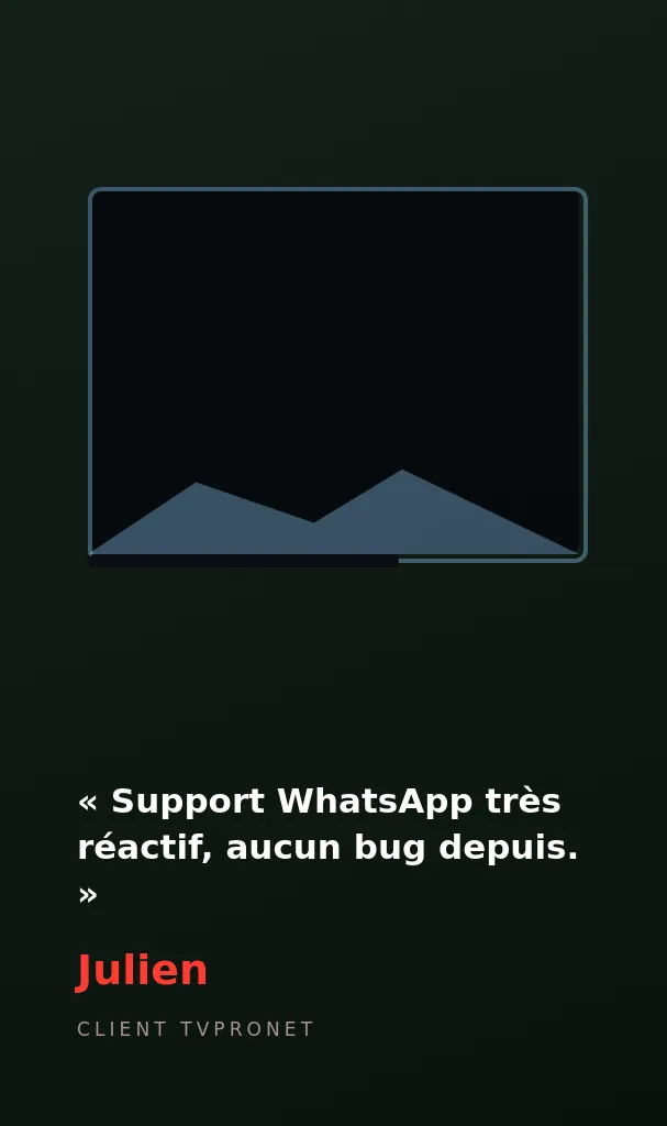 Avis de Julien, client TVPRONET : Support WhatsApp très réactif, aucun bug depuis.